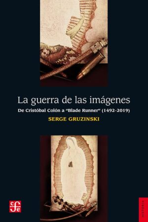 La Guerra de las Imagenes: De Cristóbal Colón a "Blade Runner" (1492-2019) de Serge Gruzinski