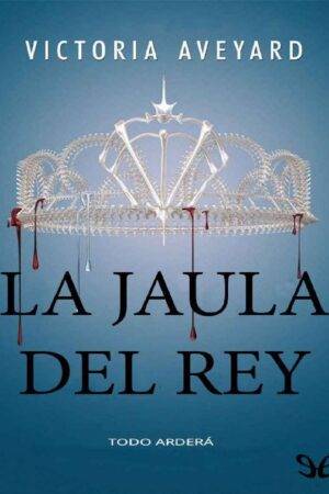 La Reina Roja 3. La jaula del Rey: Todo Arderá de Victoria Aveyard