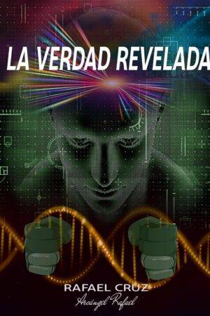 La Verdad Revelada: Escrita por el Arcángel Rafael de Rafael Cruz Vittini