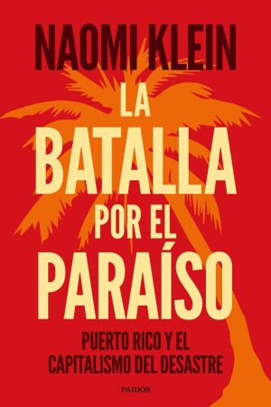 La batalla por el paraíso: Puerto Rico y el capitalismo del desastre de Naomi Klein