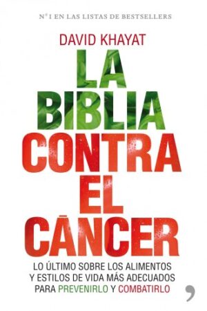 La biblia contra el cáncer: Lo último sobre los alimentos y estilos de vida más adecuados para prevenirlo de David Khayat