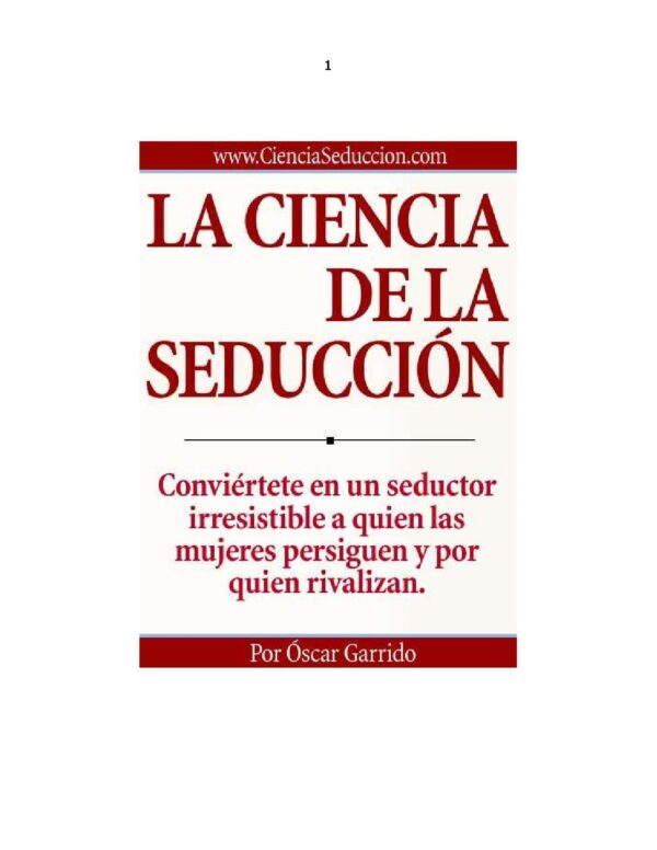 La ciencia de la seducción. Conviértete en un seductor irresistible a quien las mujeres persiguen y por quien rivalizan de Oscar Garrido