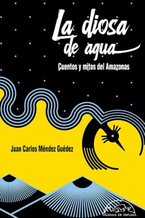 La diosa de agua: Cuentos y mitos del Amazonas de Juan Carlos Méndez Guédez