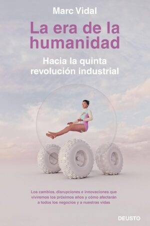 La era de la humanidad: Hacia la quinta revolución industrial de Marc Vidal