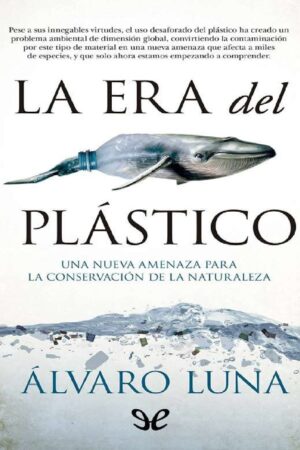 La era del plástico: Una nueva amenaza para la conservación de la naturaleza de Álvaro Luna Fernández