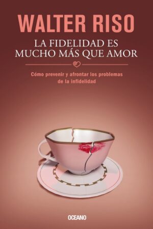 La fidelidad es mucho más que amor: Cómo prevenir y afrontar los problemas de la infidelidad de Walter Riso