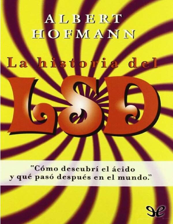 La historia del LSD: Cómo descubrí el ácido y qué pasó después en el mundo de
