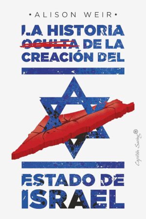 La historia oculta de la creación del estado de Israel de Alison Weir