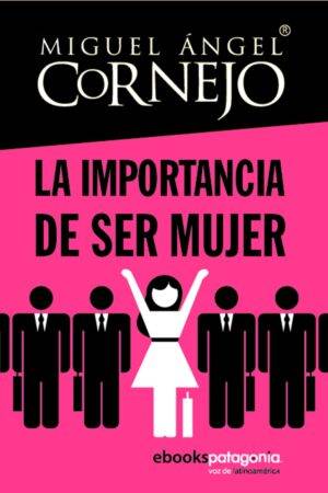 La importancia de ser mujer de Miguel Ángel Cornejo