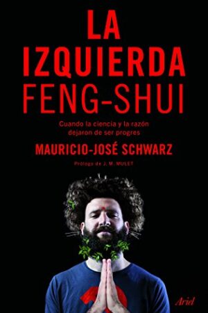 La izquierda feng-shui: Cuando la ciencia y la razón dejaron de ser progres de Mauricio-José Schwarz