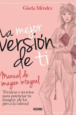 La mejor versión de ti: Manual de imagen integral de Gisela Méndez
