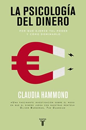 La psicología del dinero: Por qué ejerce tal poder y cómo dominarlo de Claudia Hammond