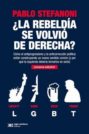 ¿La rebeldía se volvió de derecha?: Cómo el antiprogresismo y la anticorrección política están construyendo un nuevo sentido común de Pablo Stefanoni