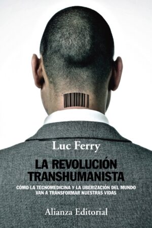 La revolución transhumanista: Cómo la tecnomedicina y la uberización del mundo van a transformar nuestras vidas de Luc Ferry