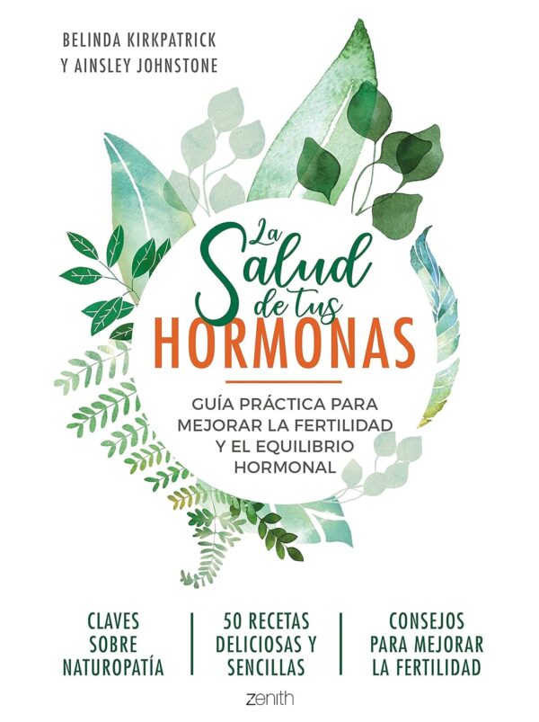 La salud de tus hormonas: Guía práctica para mejorar la fertilidad y el equilibrio hormonal de Belinda Kirkpatrick