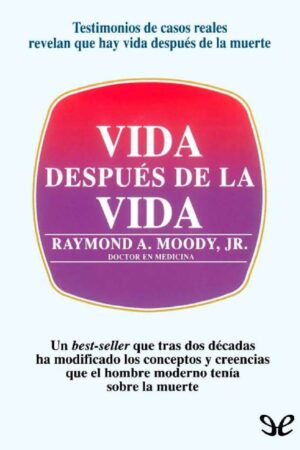 La vida después de la vida: Testimonios de casos reales revelan que hay vida después de la muerte de Raymond A. Moody