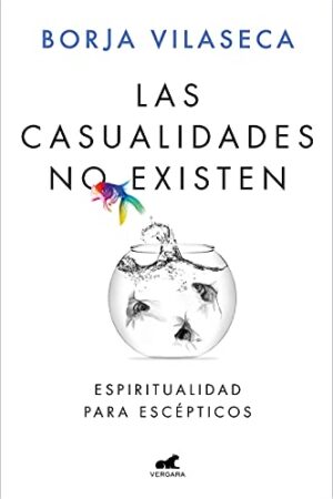 Las casualidades no existen: Espiritualidad para escépticos de Borja Vilaseca