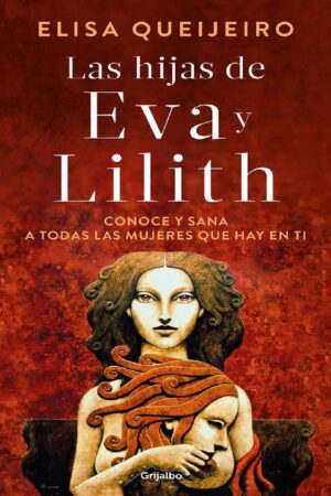 Las hijas de Eva y Lilith: Conoce y sana a todas las mujeres que hay en ti de Elisa Queijeiro