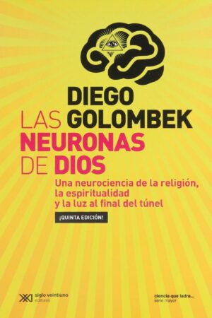 Las neuronas de Dios: Una neurociencia de la religión, la espiritualidad y la luz al final del túnel de Diego Golombek