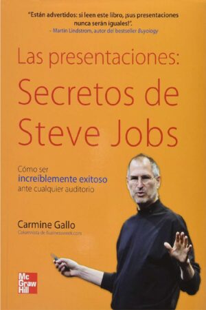 Las presentaciones: Secretos de Steve. Cómo ser incríblemente exitoso en cualquier auditorio Jobs de Carmine Gallo