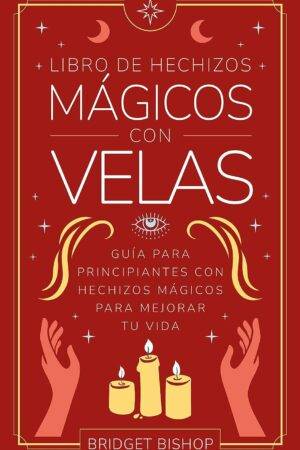Libro de hechizos mágicos con velas: Guía para principiantes con hechizos mágicos para mejorar tu vida de Bridget Bishop