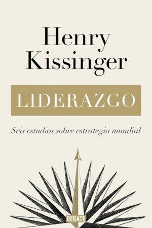 Liderazgo: Seis estudios sobre estrategia mundial de Henry Kissinger