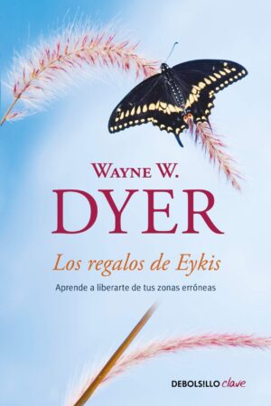 Los Regalos De Eykis: Aprende a liberarte de tus zonas erróneas de Wayne W. Dyer