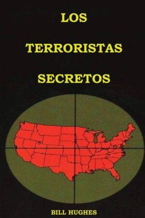 Los Terroristas Secretos: Los responsables del asesinato del Presidente Lincoln, el hundimiento del Titanic, las torres gemelas y la masacre de Waco de Bill Hughes