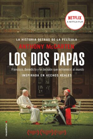 Los dos papas: Francisco, Benedicto y la decisión que estremeció al mundo de Anthony McCarten