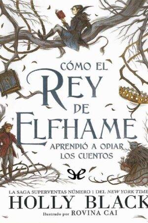 Los habitantes del aire 4: Cómo El Rey de Elfhame Aprendió a Odiar los Cuentos de Holly Black