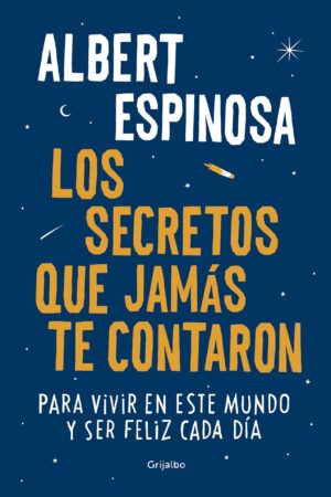 Los secretos que jamás te contaron: Para vivir en este mundo y ser feliz cada día de Albert Espinosa