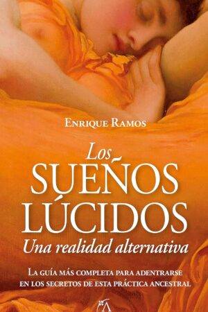 Los sueños lúcidos: Una realidad alternativa. La guía más completa para adentrarse en los secretos de esta práctica ancestral de Enrique Ramos