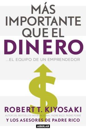 Más importante que el Dinero... El Equipo de un Emprendedor de Robert T. Kiyosaki