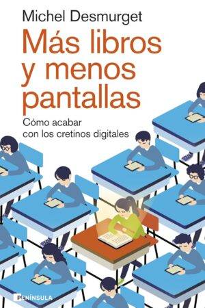 Más libros y menos pantallas: Cómo acabar con los cretinos digitales de Michel Desmurget