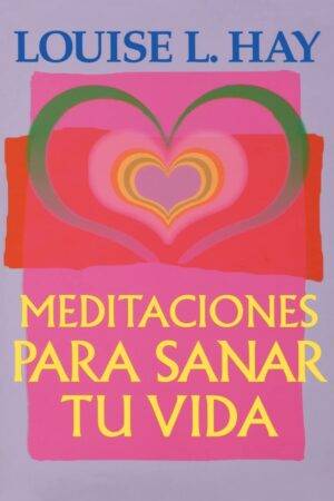 Meditaciones para Sanar tu Vida de Louise L. Hay