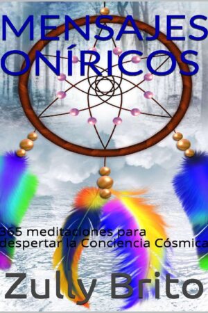 Mensajes Oníricos: 365 meditaciones para despertar la conciencia cósmica de Zully Brito