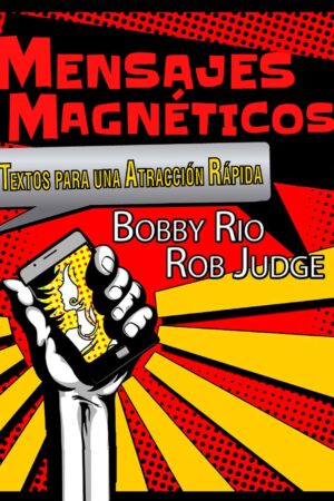 Mensajes Magnéticos: 3 Textos para una atracción rápida de Bobby Río
