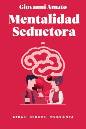 Mentalidad Seductora: Atrae, Seduce, Conquista de Giovanni Amato