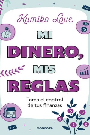 Mi dinero, mis reglas. Toma el control de tus finanzas de Kumiko Love