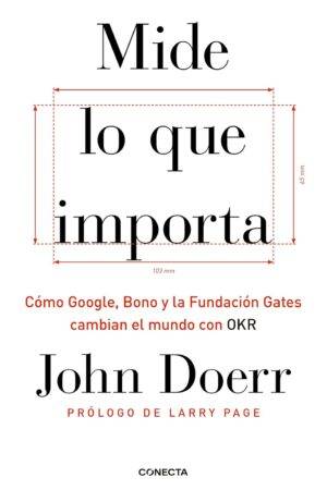 Mide lo que importa: Cómo Google, Bono y la Fundación Gates cambian el mundo con OKR de John Doerr