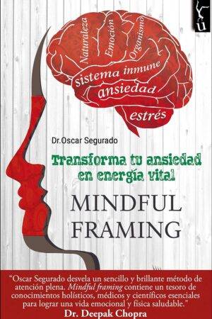 Mindful Framing: Transforma tu ansiedad en energía vital de Óscar Segurado