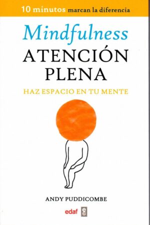 Mindfulness: Atención plena. 10 minutos marcan la diferencia. Haz espacio en tu mente de Andy Puddicombe
