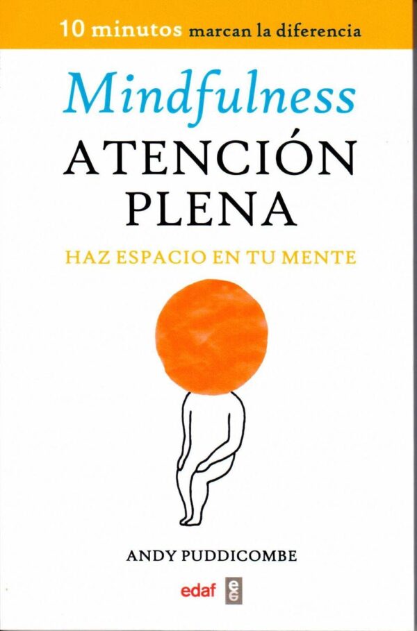 Mindfulness: Atención plena. 10 minutos marcan la diferencia. Haz espacio en tu mente de Andy Puddicombe