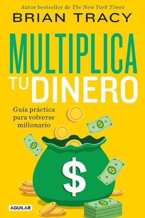 Multiplica tu dinero: Guía práctica para volverse millonario de Brian Tracy