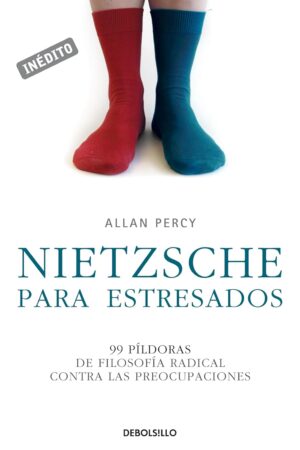Nietzsche para estresados: 99 píldoras de filosofía radical contra las preocupaciones de Allan Percy