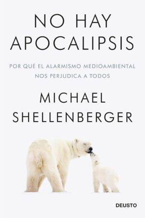 No hay apocalipsis: Por qué el alarmismo medioambiental nos perjudica a todos de Michael Shellenberger