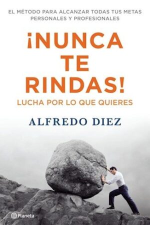 ¡Nunca de rindas!: Lucha por lo que quieres de Alfredo Diez