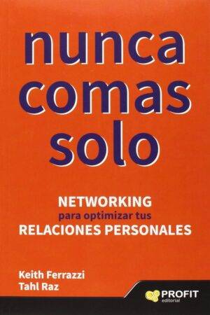 Nunca comas solo: Claves del Networking para optimizar tus relaciones personales de Keith Ferrazzi