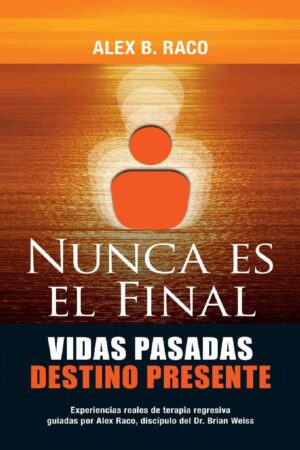 Nunca es el final: Vidas pasadas, destino presente de Alex B. Draco