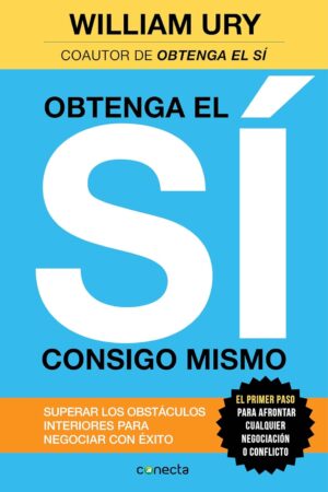 Obtenga el sí consigo mismo: Superar los obstáculos interiores para negociar con éxito de William Ury